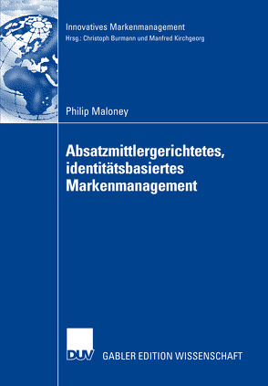 Absatzmittlergerichtetes, identitätsbasiertes Markenmanagement von Burmann,  Prof. Dr. Christoph, Maloney,  Philip