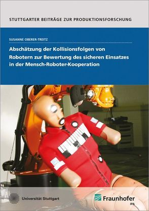 Abschätzung der Kollisionsfolgen von Robotern zur Bewertung des sicheren Einsatzes in der Mensch-Roboter-Kooperation. von Oberer-Treitz,  Susanne