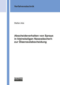 Abscheideverhalten von Sprays in kleinskaligen Nasswäschern zur Ölaerosolabscheidung von Ade,  Stefan