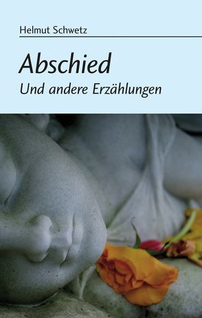 Abschied. Und andere Erzählungen von Schwetz,  Helmut