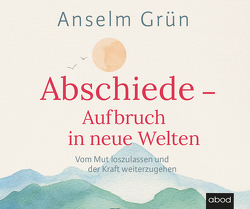 Abschiede – Aufbruch in neue Welten von Grün,  Anselm, Rehrl,  Matthias Christian, Walter,  Dr. Rudolf
