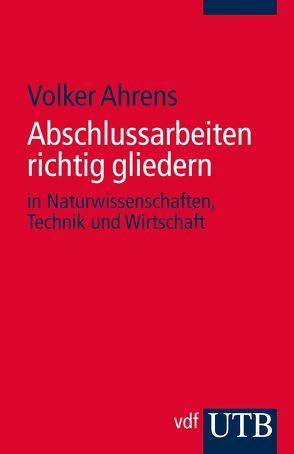 Abschlussarbeiten richtig gliedern von Ahrens,  Volker