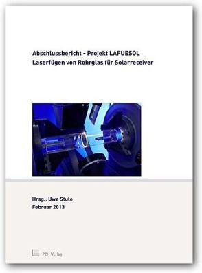 Abschlussbericht – Projekt LAFUESOL Laserfügen von Rohrglas für Solarreceiver von Stute,  Uwe