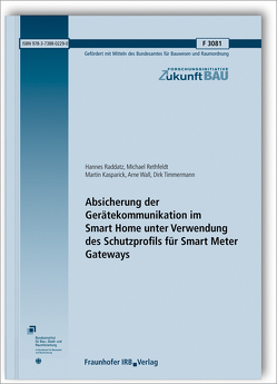 Absicherung der Gerätekommunikation im Smart Home unter Verwendung des Schutzprofils für Smart Meter Gateways. Abschlussbericht. von Kasparick,  Martin, Raddatz,  Hannes, Rethfeldt,  Michael, Timmermann,  Dirk, Wall,  Arne