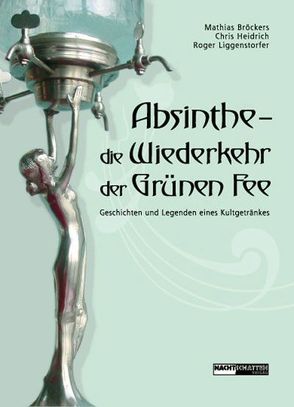 Absinthe – Die Wiederkehr der Grünen Fee von Broeckers,  Mathias, Heidrich,  Christine, Liggenstorfer,  Roger