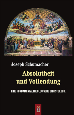 Absolutheit und Vollendung von Schumacher,  Joseph