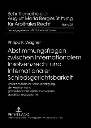Abstimmungsfragen zwischen Internationalem Insolvenzrecht und Internationaler Schiedsgerichtsbarkeit von Wagner,  Philipp