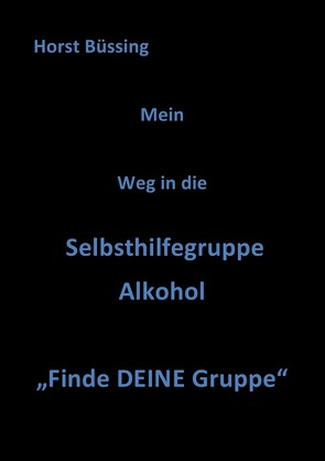 Abstinenz Leben / Mein Weg in die Selbsthilfegruppe Alkohol von Büssing,  Horst