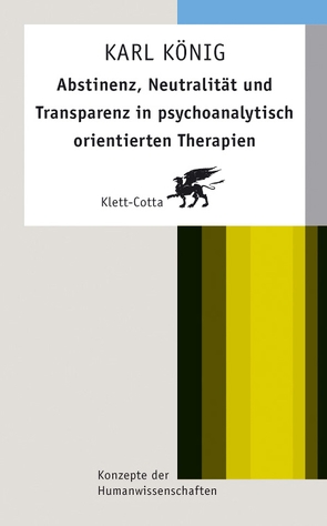 Abstinenz, Neutralität und Transparenz in psychoanalytisch orientierten Therapien (Konzepte der Humanwissenschaften) von König,  Karl