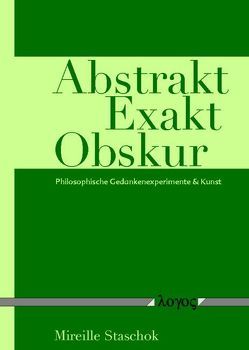 Abstrakt Exakt Obskur. Philosophische Gedankenexperimente & Kunst von Cohnitz,  Daniel, Häggqvist,  Sören, Staschok,  Mireille