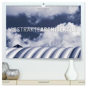 Abstrakte Architektur (hochwertiger Premium Wandkalender 2024 DIN A2 quer), Kunstdruck in Hochglanz von W. Lambrecht,  Markus