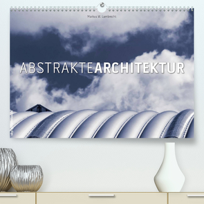 Abstrakte Architektur (Premium, hochwertiger DIN A2 Wandkalender 2023, Kunstdruck in Hochglanz) von W. Lambrecht,  Markus