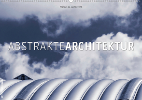 Abstrakte Architektur (Wandkalender 2021 DIN A2 quer) von W. Lambrecht,  Markus