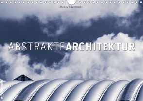 Abstrakte Architektur (Wandkalender 2021 DIN A4 quer) von W. Lambrecht,  Markus