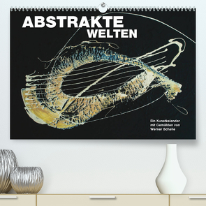 Abstrakte Welten (Premium, hochwertiger DIN A2 Wandkalender 2022, Kunstdruck in Hochglanz) von Schaile,  Werner