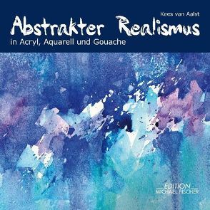 Abstrakter Realismus in Acryl, Aquarell und Gouache von van Aalst,  Kees