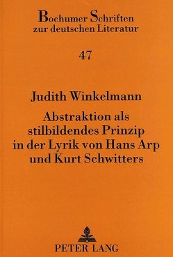 Abstraktion als stilbildendes Prinzip in der Lyrik von Hans Arp und Kurt Schwitters von Winkelmann,  Judith