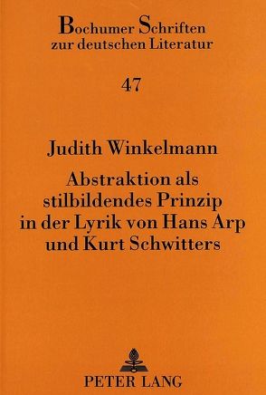 Abstraktion als stilbildendes Prinzip in der Lyrik von Hans Arp und Kurt Schwitters von Winkelmann,  Judith