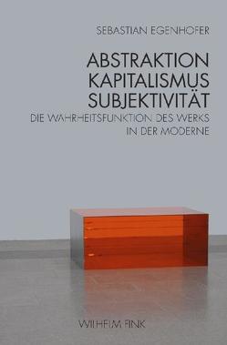 Abstraktion – Kapitalismus – Subjektivität von Egenhofer,  Sebastian