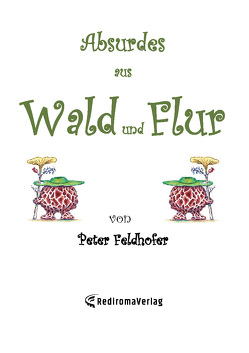 Absurdes aus Wald und Flur von Feldhofer,  Peter