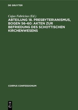 Abteilung 18. Presbyterianismus, Bogen 56–60: Akten zur Befriedung des schottischen Kirchenwesens von Fabricius,  Cajus