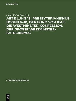Abteilung 18. Presbyterianismus, Bogen 6–10, Der Bund von 1643. Die Westminster-Konfession. Der Grosse Westminster-Katechismus von Fabricius,  Cajus