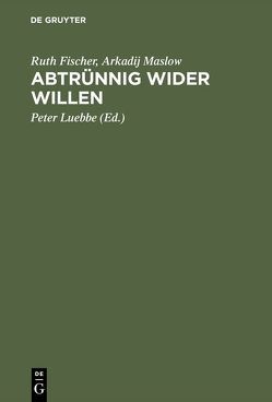 Abtrünnig wider Willen von Fischer,  Ruth, Luebbe,  Peter, Maslow,  Arkadij, Weber,  Hermann