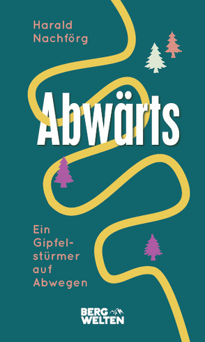 Abwärts. Ein Gipfelstürmer auf Abwegen von Nachförg,  Harald