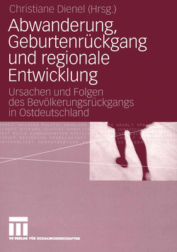 Abwanderung, Geburtenrückgang und regionale Entwicklung von Dienel,  Christiane