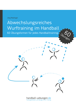 Abwechslungsreiches Wurftraining im Handball von Madinger,  Jörg