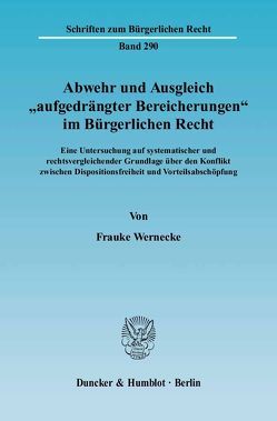 Abwehr und Ausgleich „aufgedrängter Bereicherungen“ im Bürgerlichen Recht. von Wernecke,  Frauke