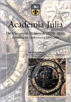 Academia Julia Die Universität Helmstedt 1576-1810 von Ahrens,  Sabine, Backhauss,  Rolf D, Kilian,  Gerhard