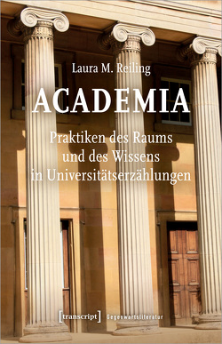 Academia. Praktiken des Raums und des Wissens in Universitätserzählungen von Reiling,  Laura M.