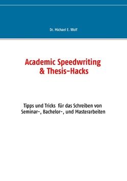 Academic Speedwriting & Thesis-Hacks von Wolf,  Michael E.