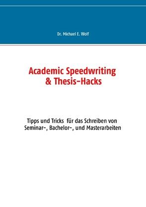 Academic Speedwriting & Thesis-Hacks von Wolf,  Michael E.