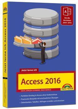 Access 2016 – Jetzt lerne ich: Das Komplettpaket für den erfolgreichen Einstieg. Mit vielen Beispielen und Übungen. Für die Versionen 2010 – 2016 geeignet von Nahlig,  Ingo, Schwarz,  Hans Jürgen