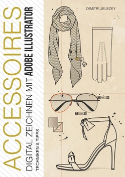 ACCESSOIRES – Digital Zeichnen mit Adobe Illustrator von Eletski,  Dimitri, Jelezky,  Dimitri