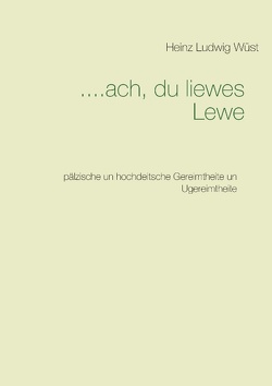 ….ach, du liewes Lewe von Wüst,  Heinz Ludwig