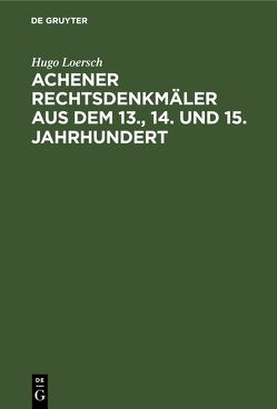 Achener Rechtsdenkmäler aus dem 13., 14. und 15. Jahrhundert von Loersch,  Hugo