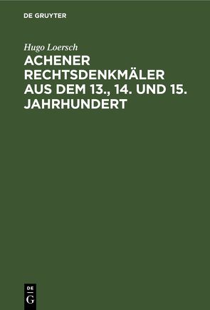 Achener Rechtsdenkmäler aus dem 13., 14. und 15. Jahrhundert von Loersch,  Hugo
