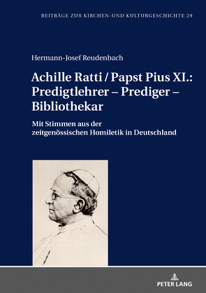 Achille Ratti / Papst Pius XI.: Predigtlehrer – Prediger – Bibliothekar von Reudenbach,  Hermann-Josef