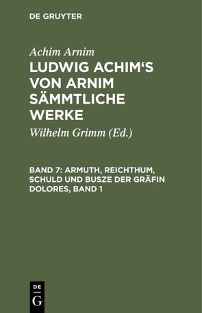 Achim Arnim: Ludwig Achim’s von Arnim sämmtliche Werke / Armuth, Reichthum, Schuld und Busze der Gräfin Dolores, Band 1 von Arnim,  Achim, Grimm,  Wilhelm