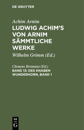 Achim Arnim: Ludwig Achim’s von Arnim sämmtliche Werke / Des Knaben Wunderhorn, Band 1 von Brentano,  Clemens