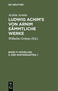 Achim Arnim: Ludwig Achim’s von Arnim sämmtliche Werke / Novellen, 5: Der Wintergarten, 1 von Arnim,  Achim, Grimm,  Wilhelm