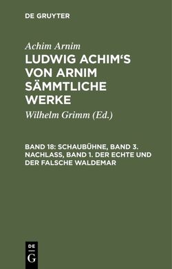 Achim Arnim: Ludwig Achim’s von Arnim sämmtliche Werke / Schaubühne, Band 3. Nachlass, Band 1. Der echte und der falsche Waldemar von Arnim,  Achim, Grimm,  Wilhelm