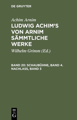 Achim Arnim: Ludwig Achim’s von Arnim sämmtliche Werke / Schaubühne, Band 4. Nachlass, Band 3 von Arnim,  Achim, Grimm,  Wilhelm