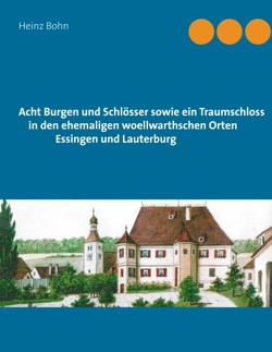 Acht Burgen und Schlösser sowie ein Traumschloss in den ehemaligen woellwarthschen Orten Essingen und Lauterburg von Bohn,  Heinz