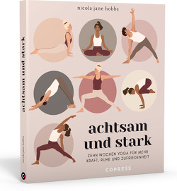 Achtsam und stark. Zehn Wochen Yoga für mehr Kraft, Ruhe und Zufriedenheit. von Heinzius,  Christine, Hobbs,  Nicola Jane, Hochmuth,  Ann-Kathrin