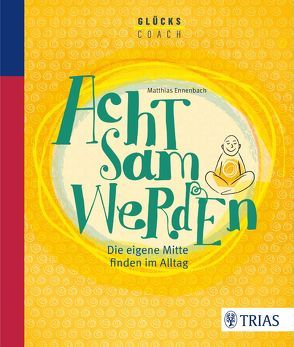 Der Glückscoach – Achtsam werden von Ennenbach,  Matthias