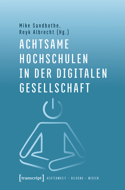 Achtsame Hochschulen in der digitalen Gesellschaft von Albrecht,  Reyk, Sandbothe,  Mike
